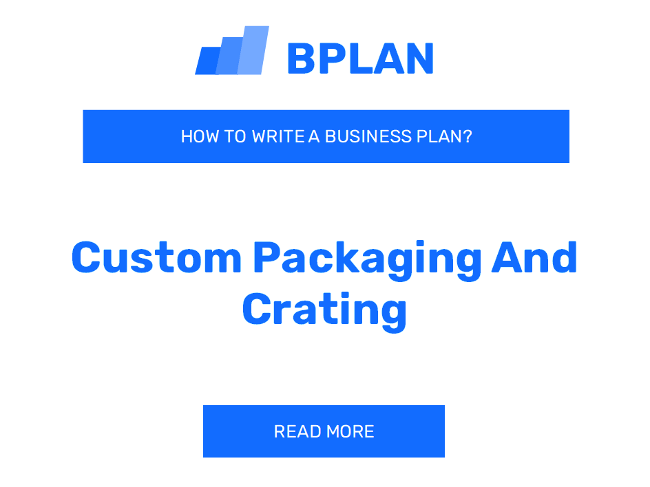 How to Write a Business Plan for Custom Packaging & Crating?