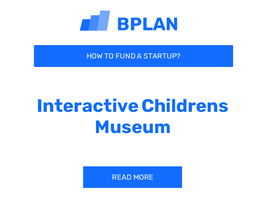 How to Fund an Interactive Children's Museum Startup?