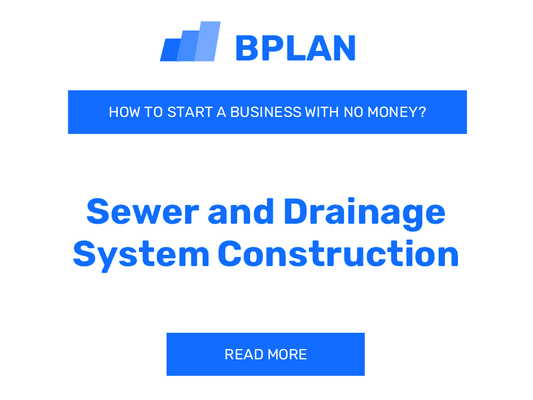 How to Start a Sewer and Drainage System Construction Business With No Money?