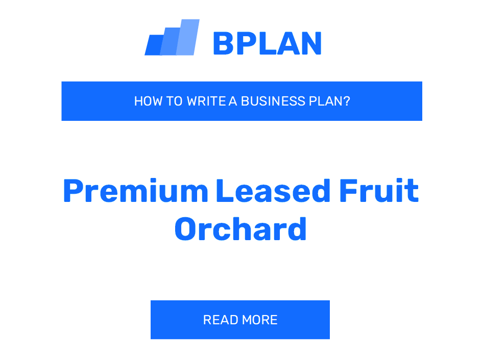 How To Write a Business Plan for a Premium Leased Fruit Orchard?