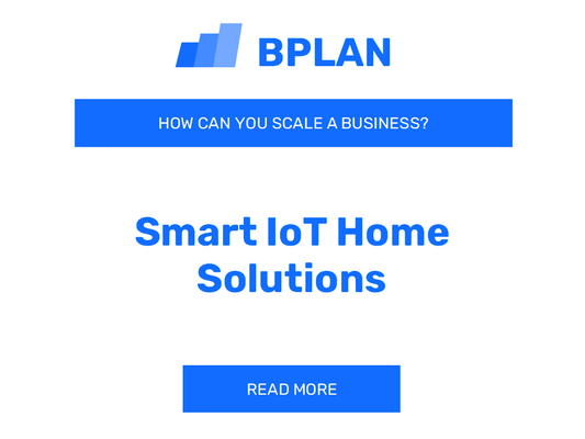 How Can You Scale a Smart IoT Home Solutions Business?