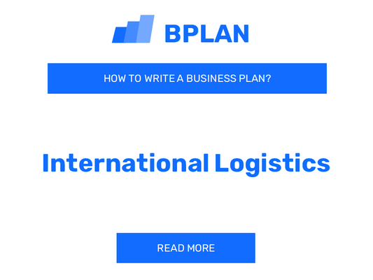 How to Write a Business Plan for an International Logistics Company?