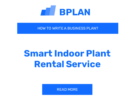 How to Write a Business Plan for a Smart Indoor Plant Rental Service Business?