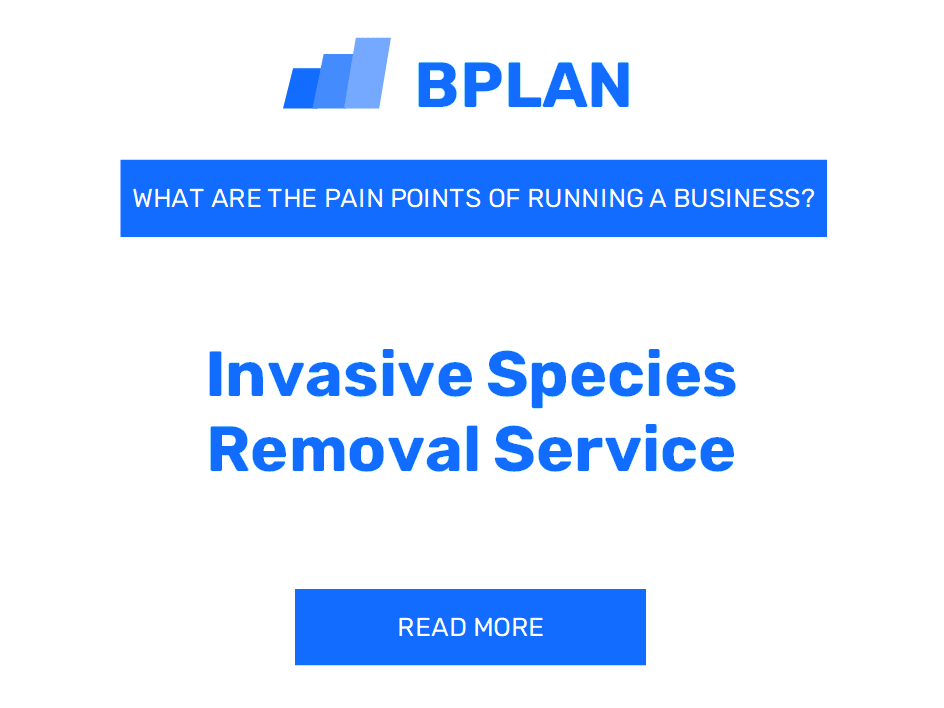 What Are the Pain Points of Operating an Invasive Species Removal Service Business?