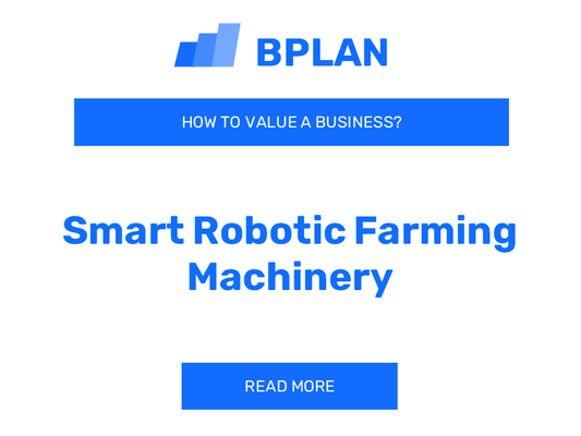 How to Value a Smart Robotic Farming Machinery Business?