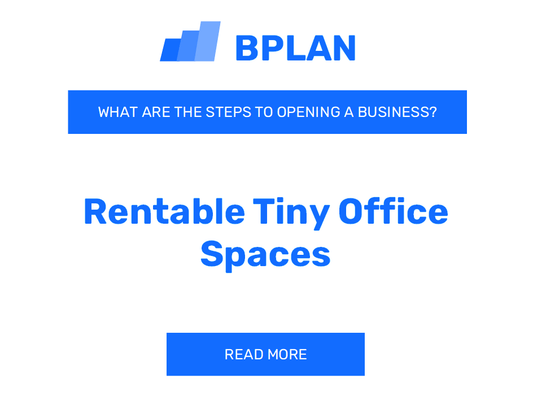 What Are the Steps to Opening a Rentable Tiny Office Spaces Business?