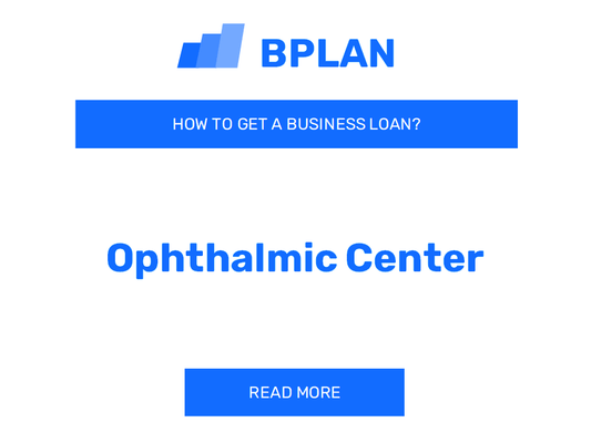 How to Get a Business Loan for an Ophthalmic Center Business?