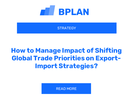 How to Manage Impact of Shifting Global Trade Priorities on Export-Import Strategies?