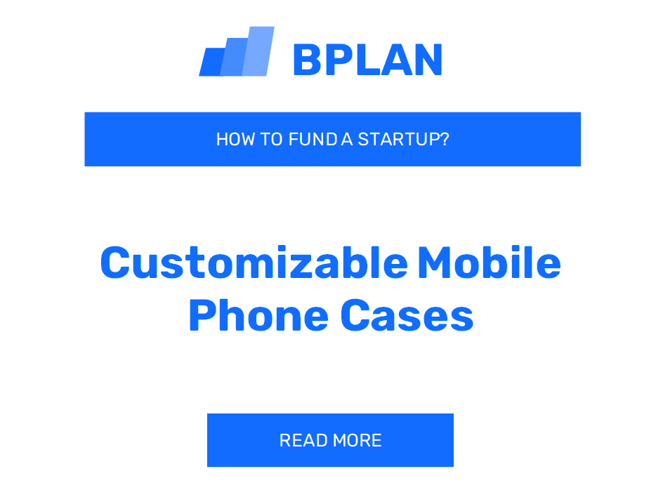 How to Fund a Customizable Mobile Phone Cases Startup?