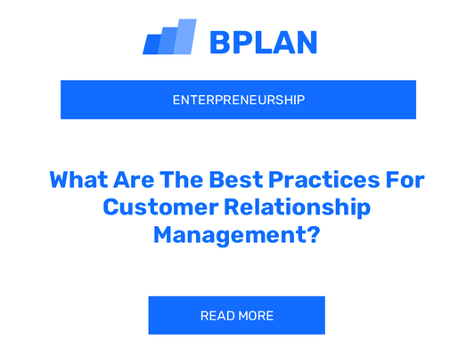 What Are The Best Practices For Customer Relationship Management?