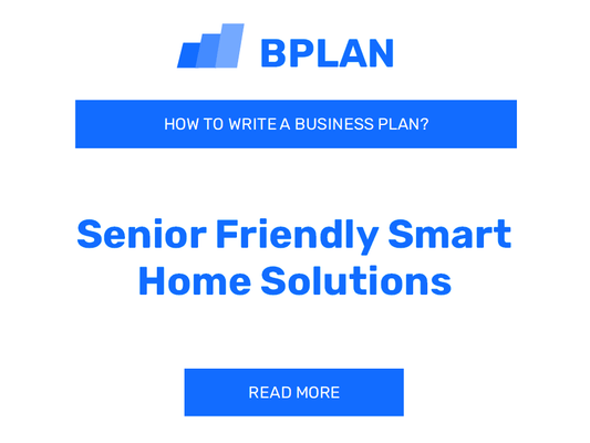 How to Create a Business Plan for a Senior-Friendly Smart Home Solutions Venture?