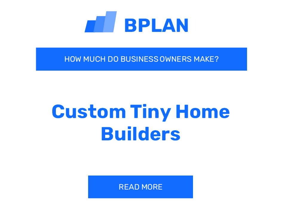 How Much Do Custom Tiny Home Builders Business Owners Make?