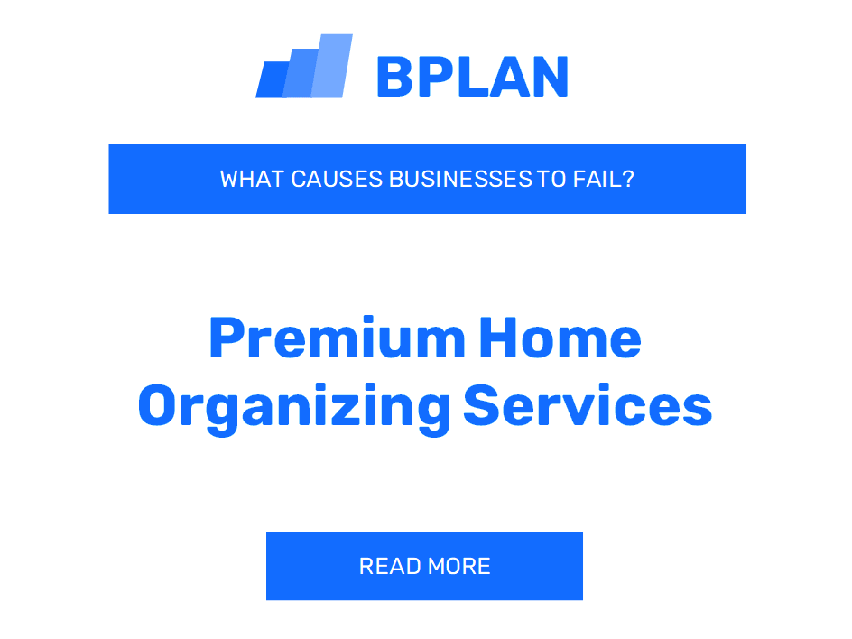 Why Do Premium Home Organizing Services Businesses Fail?