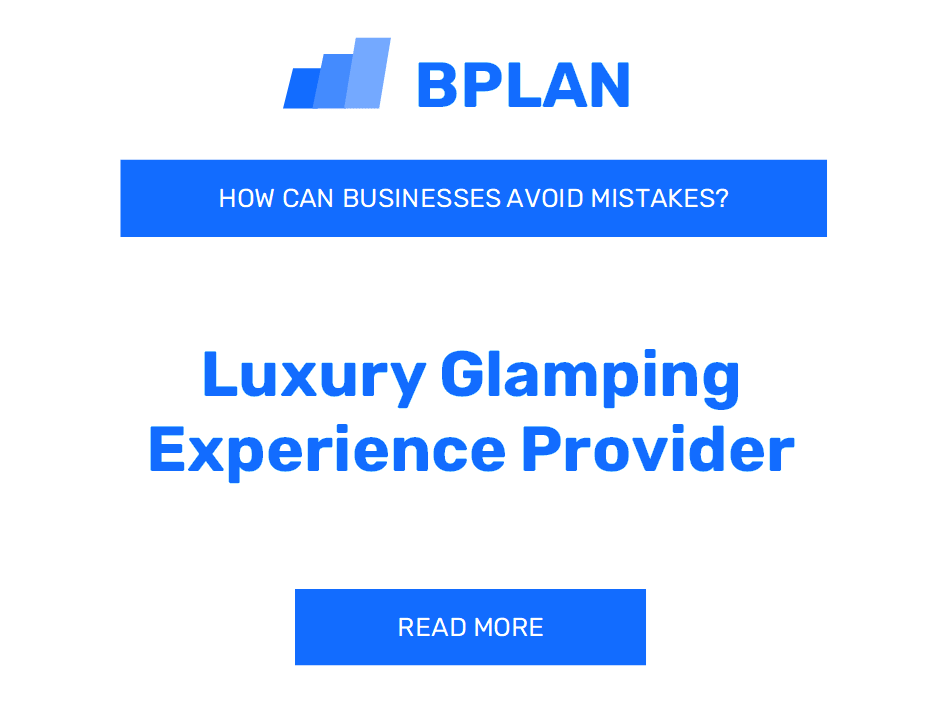 How Can Luxury Glamping Experience Providers Avoid Mistakes?