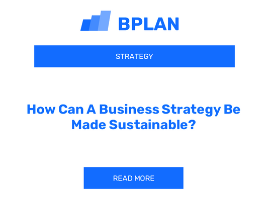 How Can A Business Strategy Be Made Sustainable?