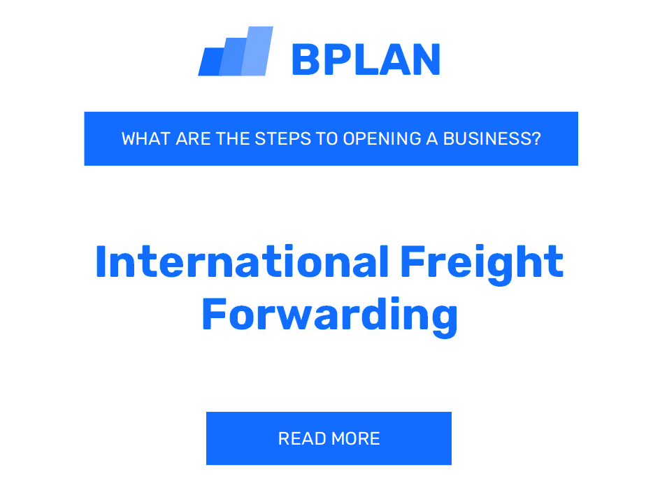 What Are the Steps to Opening an International Freight Forwarding Business?