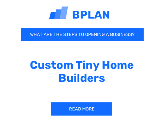 What Are the Steps to Opening a Custom Tiny Home Builders Business?