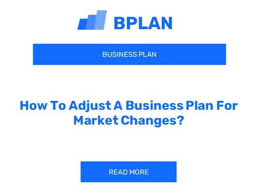 How To Adjust A Business Plan For Market Changes?