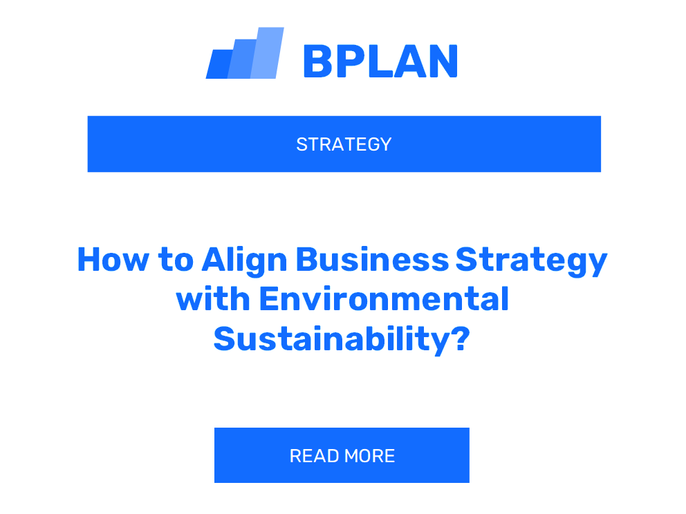 How to Align Business Strategy with Environmental Sustainability?