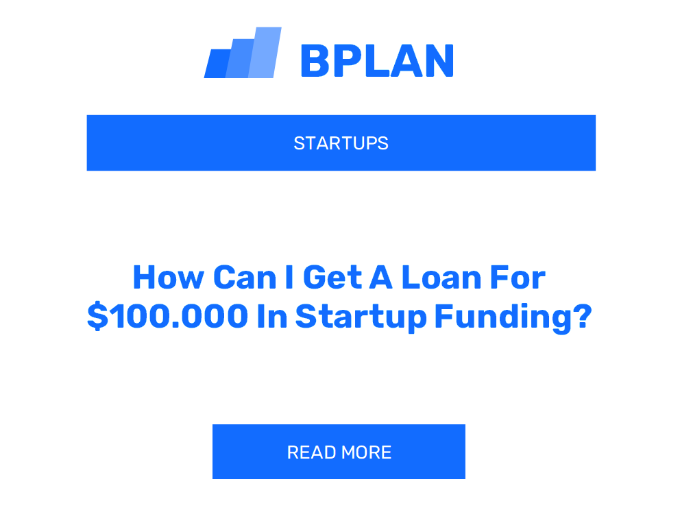 How Can I Get A Loan For $100.000 In Startup Funding?