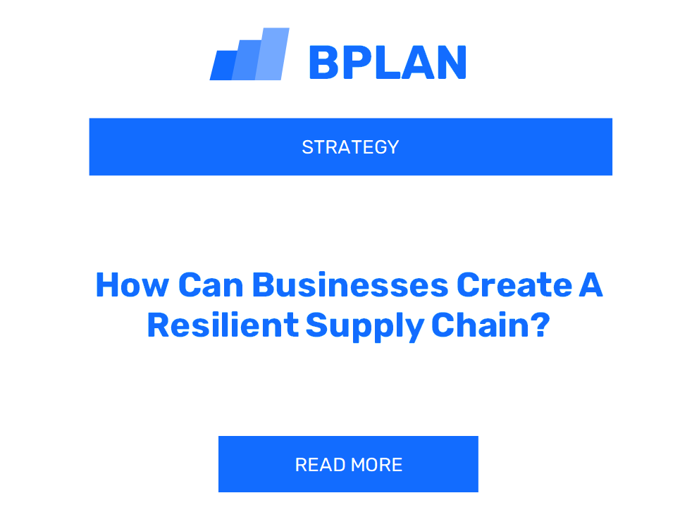 How Can Businesses Create A Resilient Supply Chain?