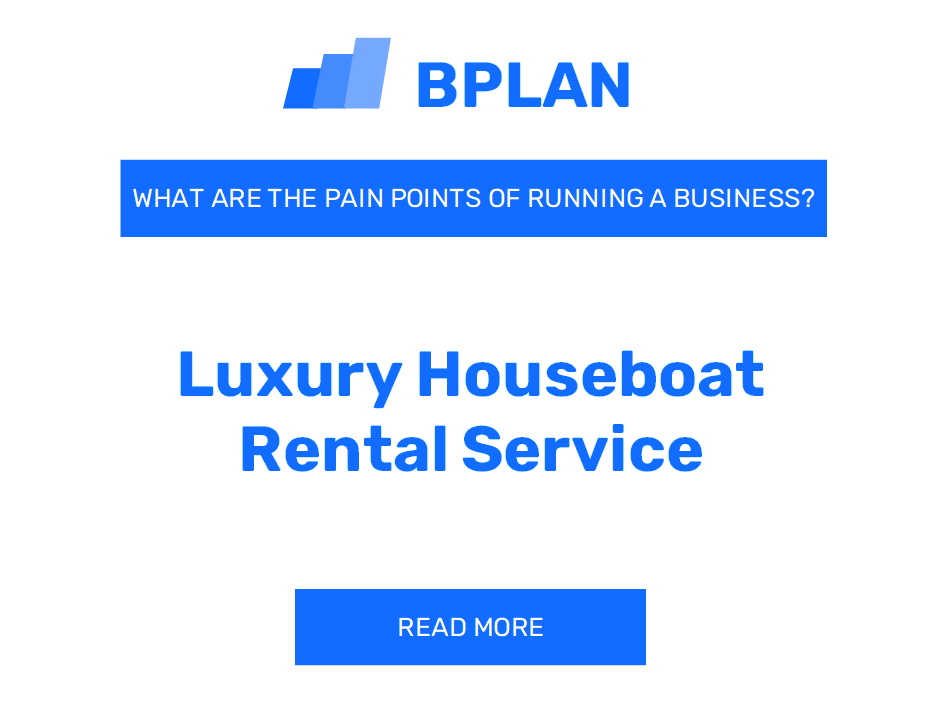 What Are the Pain Points of Running a Luxury Houseboat Rental Service Business?