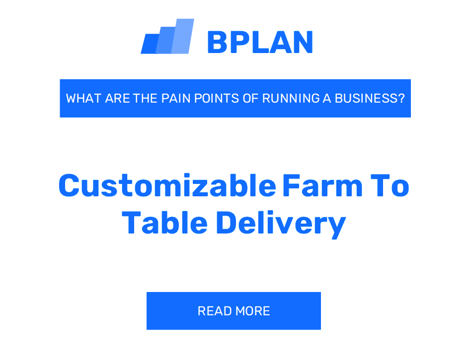 What Are the Pain Points of Running a Customizable Farm to Table Delivery Business?