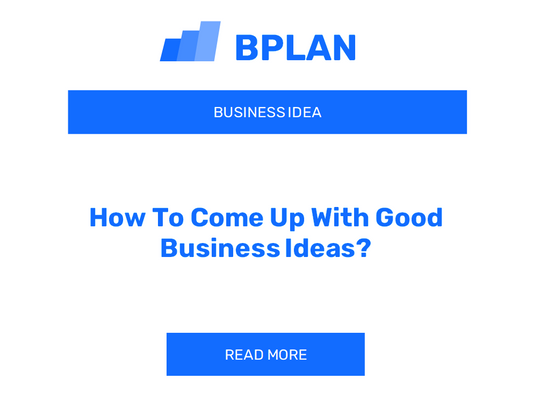 How To Come Up With Good Business Ideas?