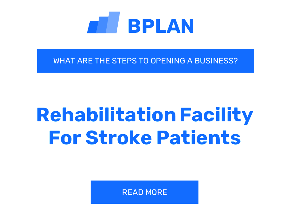 What Are the Steps to Opening a Rehabilitation Facility for Stroke Patients Business?