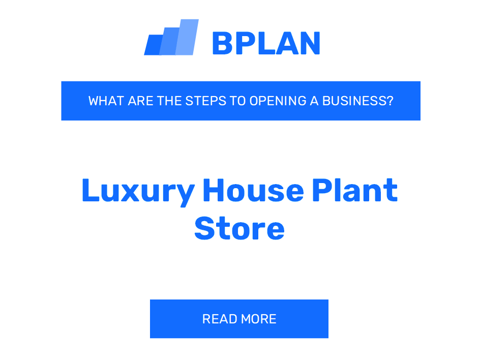 What Are the Steps to Opening a Luxury Houseplant Store Business?