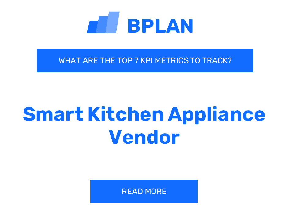 What Are the Top 7 KPIs for a Smart Kitchen Appliance Vendor Business?