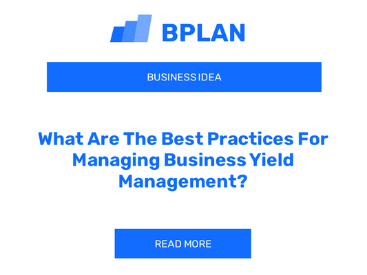 What Are The Best Practices For Managing Business Yield Management?