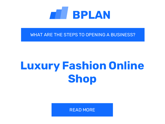 What Are the Steps to Opening a Luxury Fashion Online Shop Business?