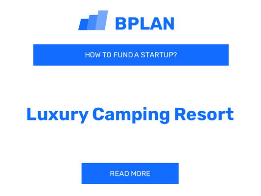 How to Fund a Luxury Camping Resort Startup?