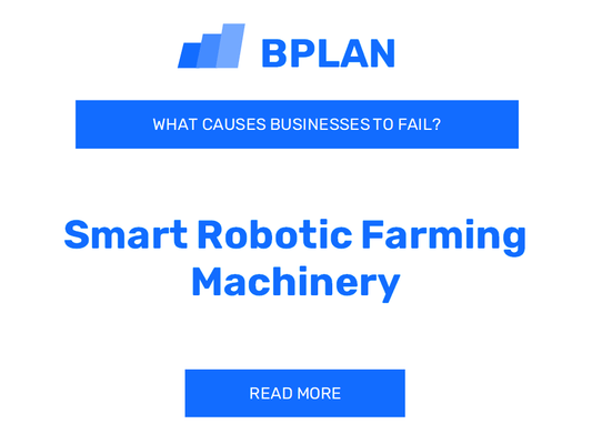 Why Do Smart Robotic Farming Machinery Businesses Fail?