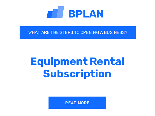 What Are the Steps to Starting an Equipment Rental Subscription Business?