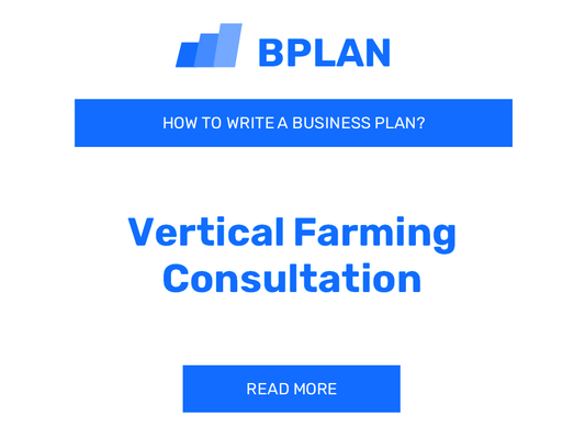 How to Write a Business Plan for a Vertical Farming Consultation Business?