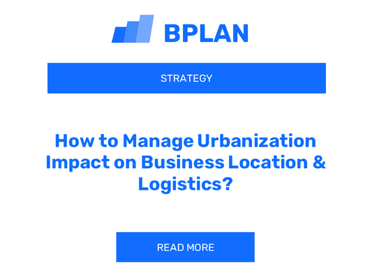 How to Manage Urbanization Impact on Business Location & Logistics?