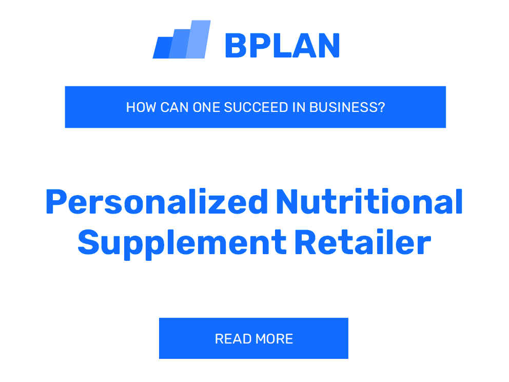 How Can One Succeed in Personalized Nutritional Supplement Retailer Business?