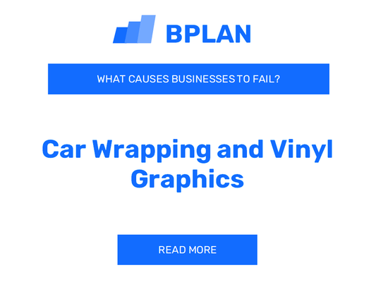 What Causes Car Wrapping and Vinyl Graphics Businesses to Fail?