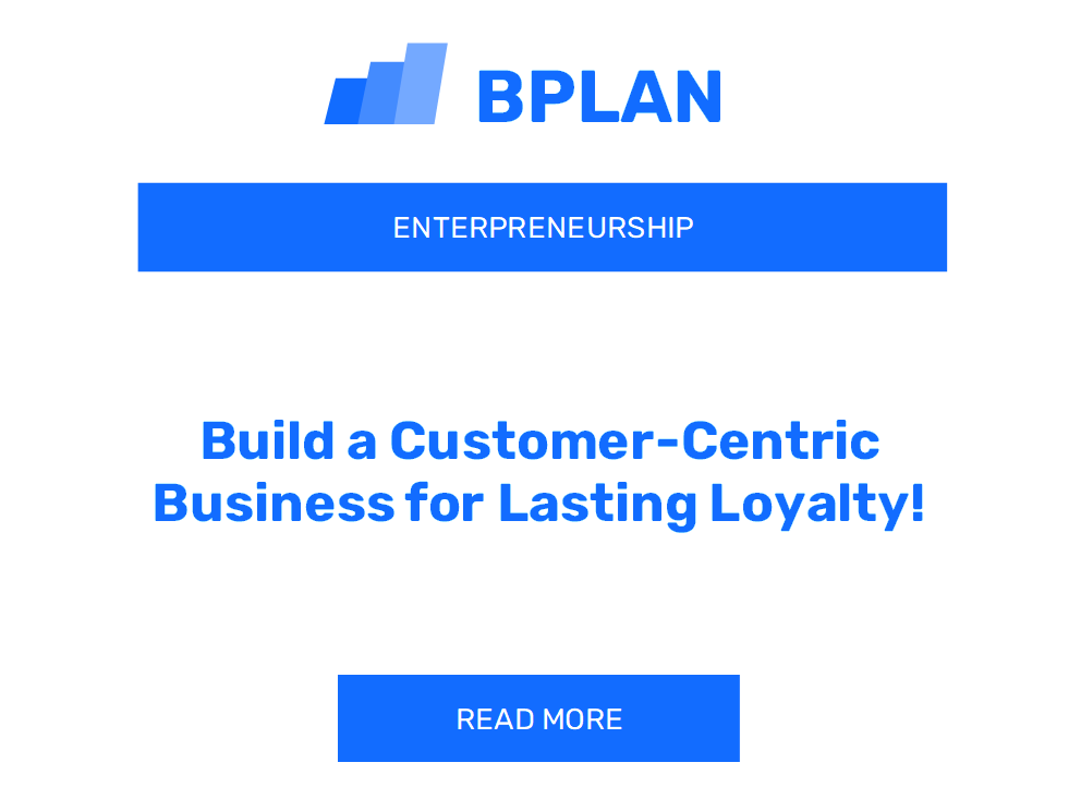 Build a Customer-Centric Business for Lasting Loyalty!