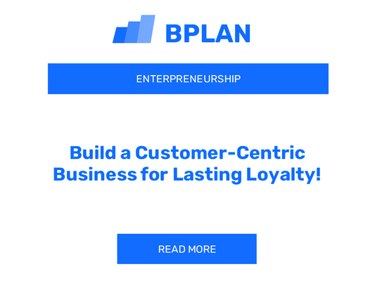 Build a Customer-Centric Business for Lasting Loyalty!