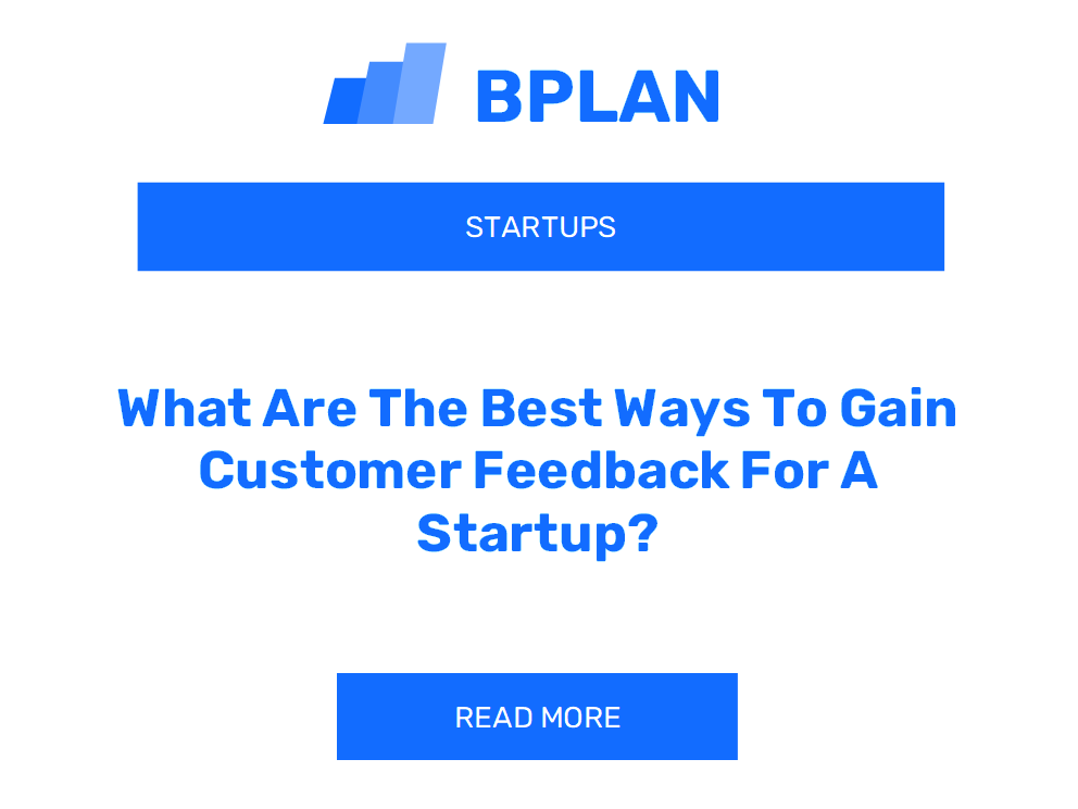 What Are The Best Ways To Gain Customer Feedback For A Startup?