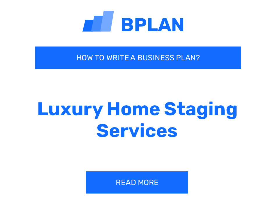 How to Write a Business Plan for Luxury Home Staging Services?