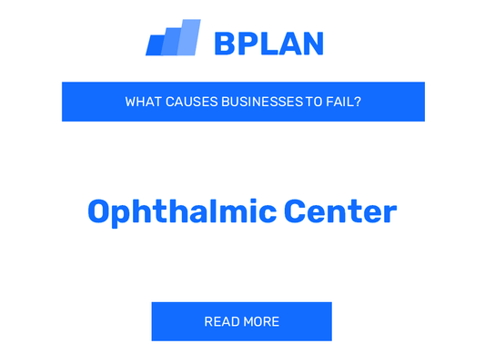 What Causes Ophthalmic Center Businesses to Fail?