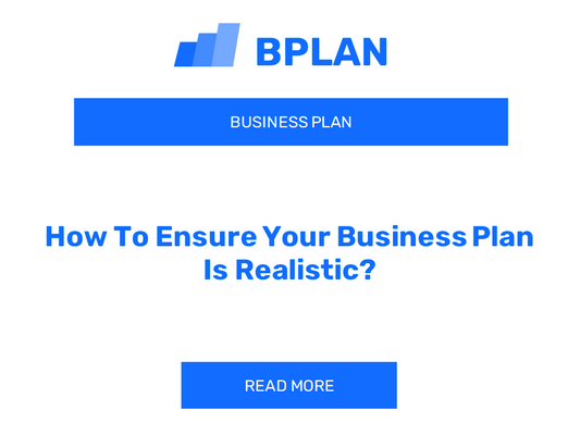 How To Ensure Your Business Plan Is Realistic?