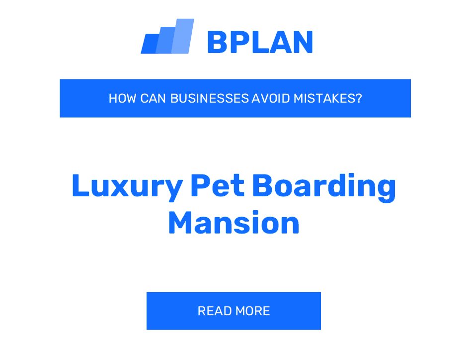 How Can Luxury Pet Boarding Mansions Avoid Mistakes?