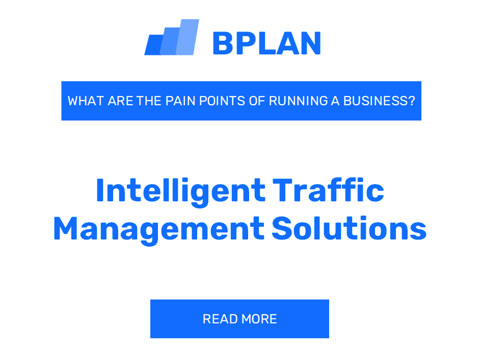 What Are the Pain Points of Running an Intelligent Traffic Management Solutions Business?