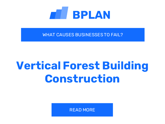 Why Do Vertical Forest Building Construction Businesses Fail?