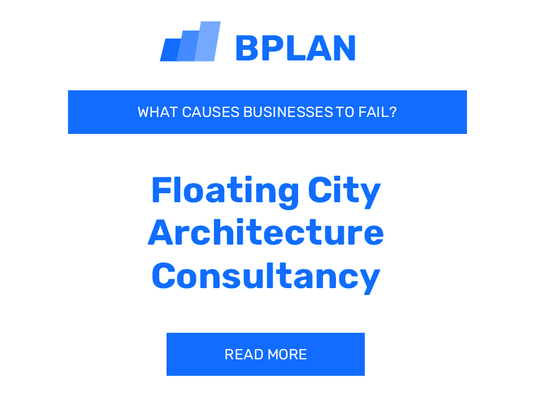 What Causes Floating City Architecture Consultancy Businesses to Fail?